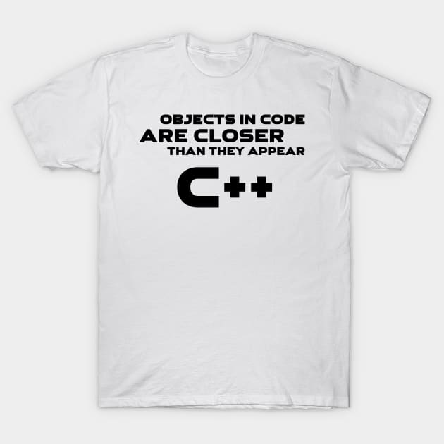 Objects In Code Are Closer Than They Appear C++ Programming T-Shirt by Furious Designs